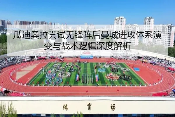 瓜迪奥拉尝试无锋阵后曼城进攻体系演变与战术逻辑深度解析