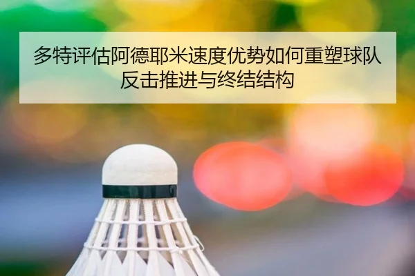 多特评估阿德耶米速度优势如何重塑球队反击推进与终结结构